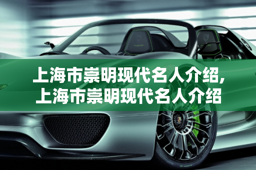 上海市崇明现代名人介绍,上海市崇明现代名人介绍