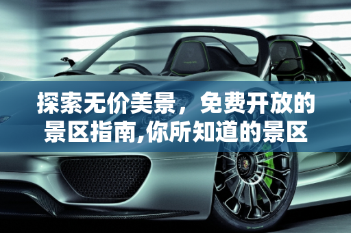 探索无价美景，免费开放的景区指南,你所知道的景区，有哪些是免费参观的