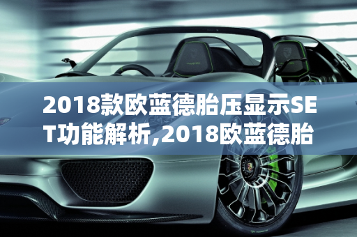 2018款欧蓝德胎压显示SET功能解析,2018欧蓝德胎压显示SET是什么意思