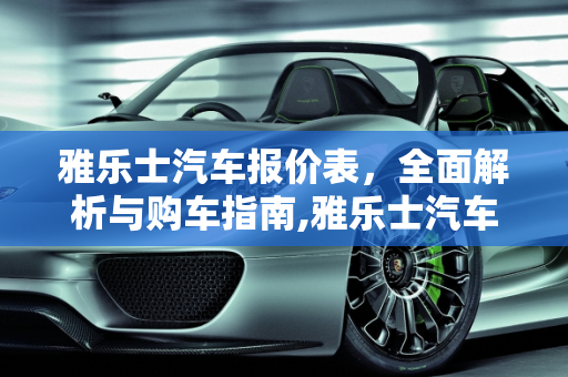 雅乐士汽车报价表，全面解析与购车指南,雅乐士汽车报价表
