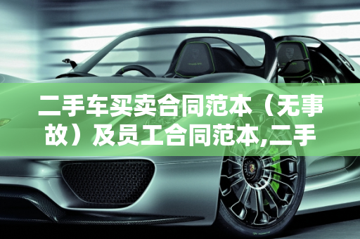 二手车买卖合同范本（无事故）及员工合同范本,二手车合同范本无事故,二手车员工合同范本