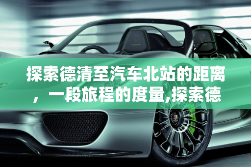 探索德清至汽车北站的距离，一段旅程的度量,探索德清至汽车北站的距离