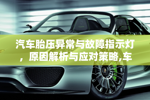 汽车胎压异常与故障指示灯，原因解析与应对策略,车显示胎压异常是怎么回事,汽车显示胎压故障什么意思
