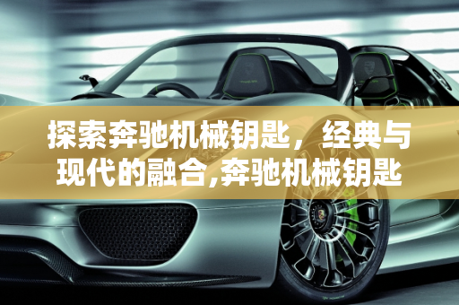 探索奔驰机械钥匙，经典与现代的融合,奔驰机械钥匙是哪款