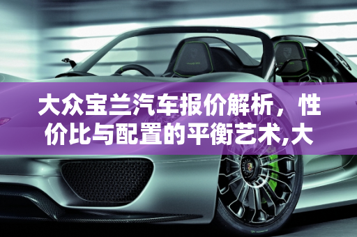 大众宝兰汽车报价解析，性价比与配置的平衡艺术,大众宝兰汽车报价多少