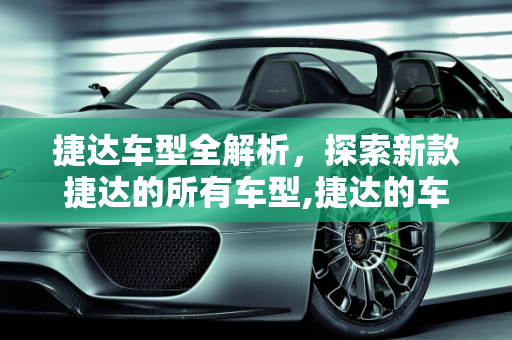 捷达车型全解析，探索新款捷达的所有车型,捷达的车型有哪些,新款捷达所有车型
