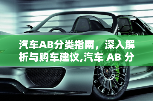 汽车AB分类指南，深入解析与购车建议,汽车 AB 分类指南