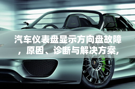 汽车仪表盘显示方向盘故障，原因、诊断与解决方案,汽车仪表盘显示方向盘故障