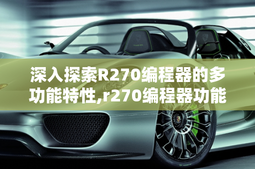 深入探索R270编程器的多功能特性,r270编程器功能