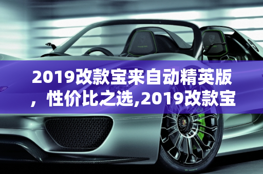 2019改款宝来自动精英版，性价比之选,2019改款宝来自动精英版怎么样