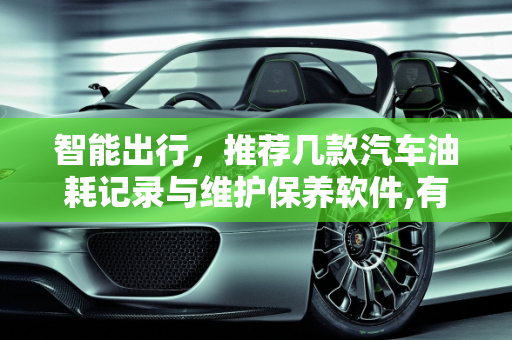智能出行，推荐几款汽车油耗记录与维护保养软件,有什么汽车油耗记录软件推荐一下，汽车维护保养软件