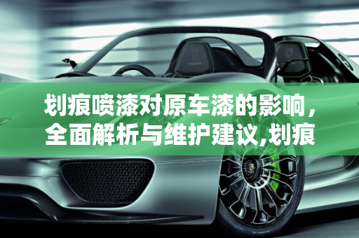 划痕喷漆对原车漆的影响，全面解析与维护建议,划痕喷漆对原车漆有影响吗