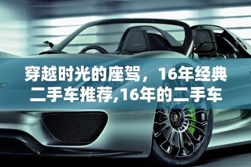 穿越时光的座驾，16年经典二手车推荐,16年的二手车有哪些推荐