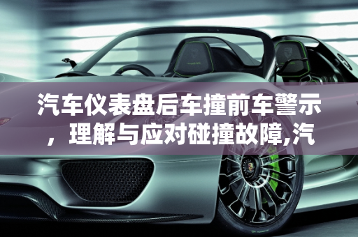 汽车仪表盘后车撞前车警示，理解与应对碰撞故障,汽车仪表盘后车撞前车是什么意思，汽车碰撞故障发生时