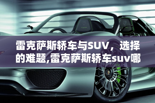 雷克萨斯轿车与SUV，选择的难题,雷克萨斯轿车suv哪个好,雷克萨斯 新款 suv车型
