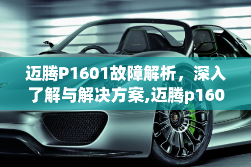 迈腾P1601故障解析，深入了解与解决方案,迈腾p1601是什么故障