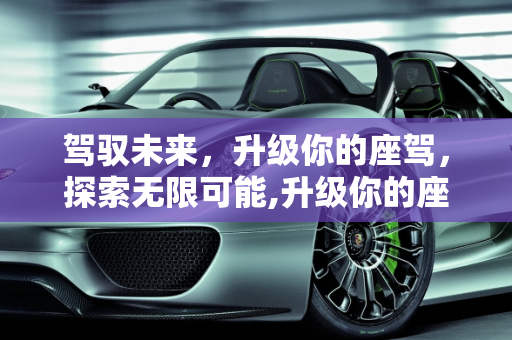 驾驭未来，升级你的座驾，探索无限可能,升级你的座驾，探索无限可能