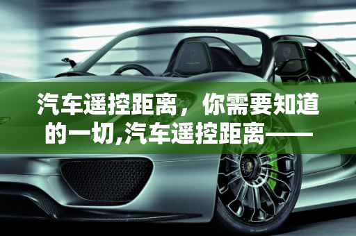 汽车遥控距离，你需要知道的一切,汽车遥控距离——你需要知道的一切