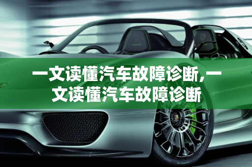 一文读懂汽车故障诊断,一文读懂汽车故障诊断