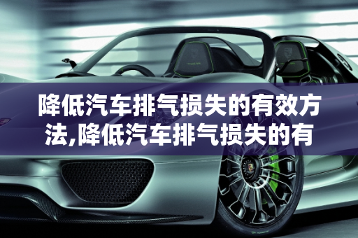 降低汽车排气损失的有效方法,降低汽车排气损失的有效方法