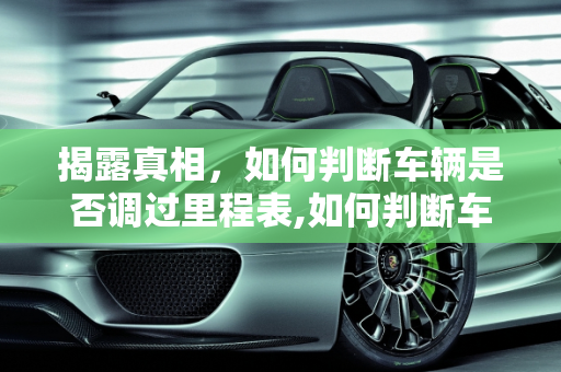 揭露真相，如何判断车辆是否调过里程表,如何判断车辆是否调过里程表