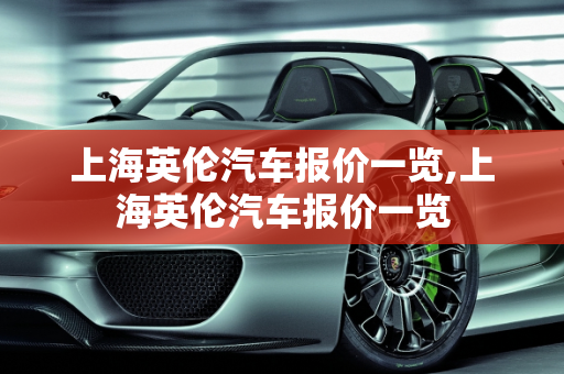 上海英伦汽车报价一览,上海英伦汽车报价一览