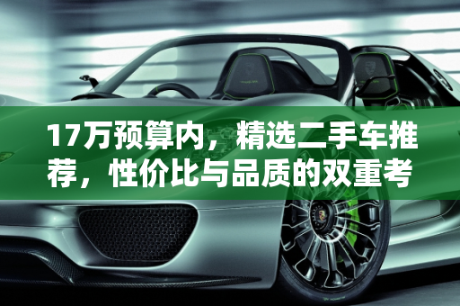 17万预算内，精选二手车推荐，性价比与品质的双重考量,17万预算买什么二手车