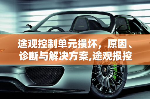 途观控制单元损坏，原因、诊断与解决方案,途观报控制单元损坏怎么回事