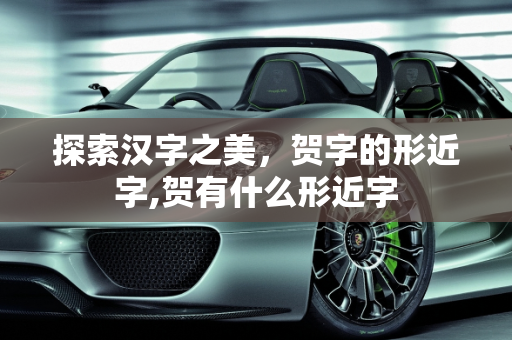 探索汉字之美，贺字的形近字,贺有什么形近字