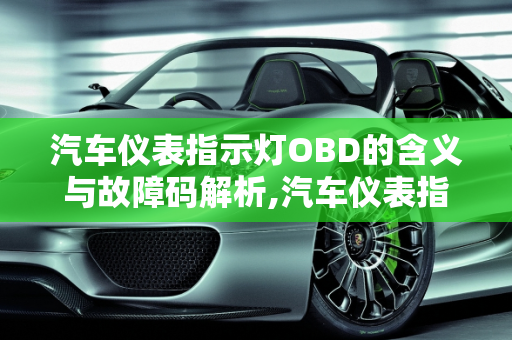 汽车仪表指示灯OBD的含义与故障码解析,汽车仪表指示灯OBD代表什么，汽车obd是什么故障码