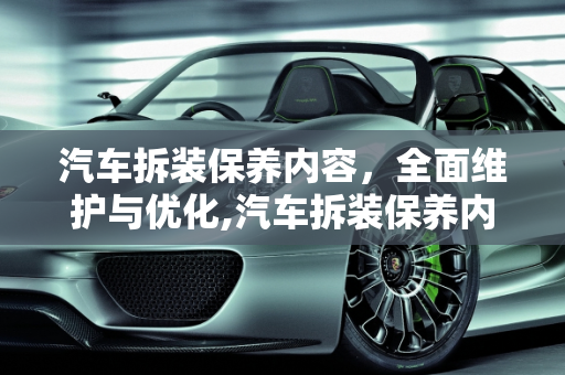 汽车拆装保养内容，全面维护与优化,汽车拆装保养内容