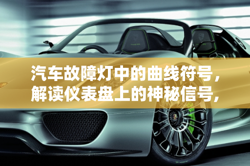汽车故障灯中的曲线符号，解读仪表盘上的神秘信号,仪表盘上显示汽车走曲线是啥意思,汽车故障灯三条向上的曲线