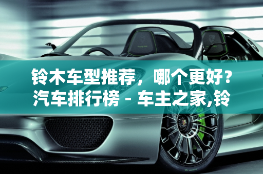 铃木车型推荐，哪个更好？汽车排行榜 - 车主之家,铃木车型推荐，哪个好，汽车排行榜 – 车主之家